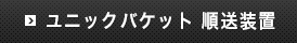 ユニックバケット 順送装置