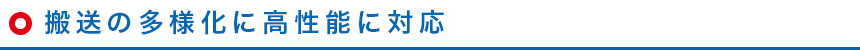 搬送の多様化に高性能に対応